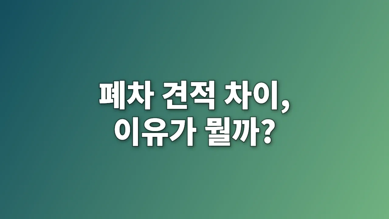 폐차 견적 차이, 이유가 뭘까?